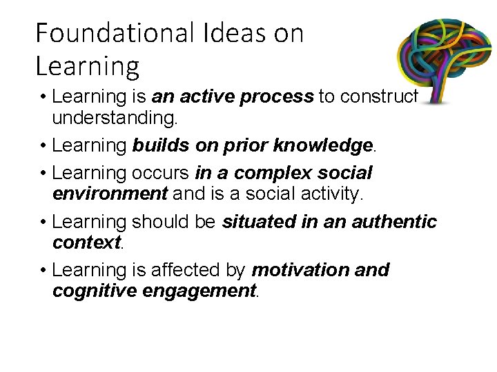 Foundational Ideas on Learning • Learning is an active process to construct understanding. •