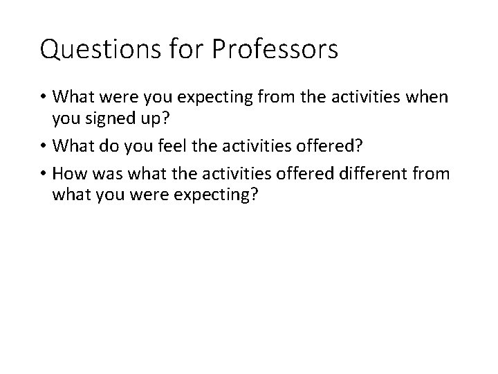 Questions for Professors • What were you expecting from the activities when you signed