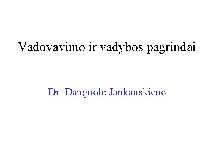 Vadovavimo ir vadybos pagrindai Dr. Danguolė Jankauskienė 