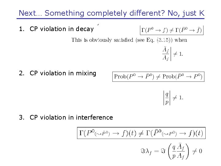 Next… Something completely different? No, just K 1. CP violation in decay 2. CP