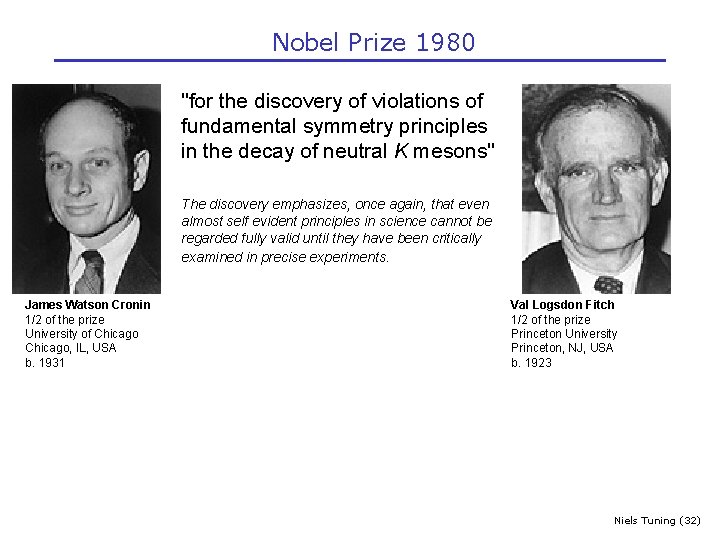 Nobel Prize 1980 "for the discovery of violations of fundamental symmetry principles in the