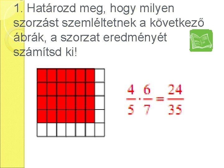 1. Határozd meg, hogy milyen szorzást szemléltetnek a következő ábrák, a szorzat eredményét számítsd