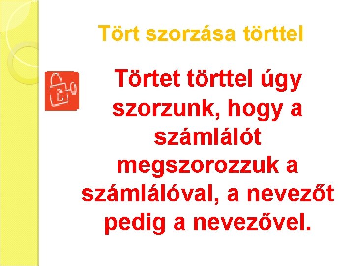 Tört szorzása törttel Törtet törttel úgy szorzunk, hogy a számlálót megszorozzuk a számlálóval, a