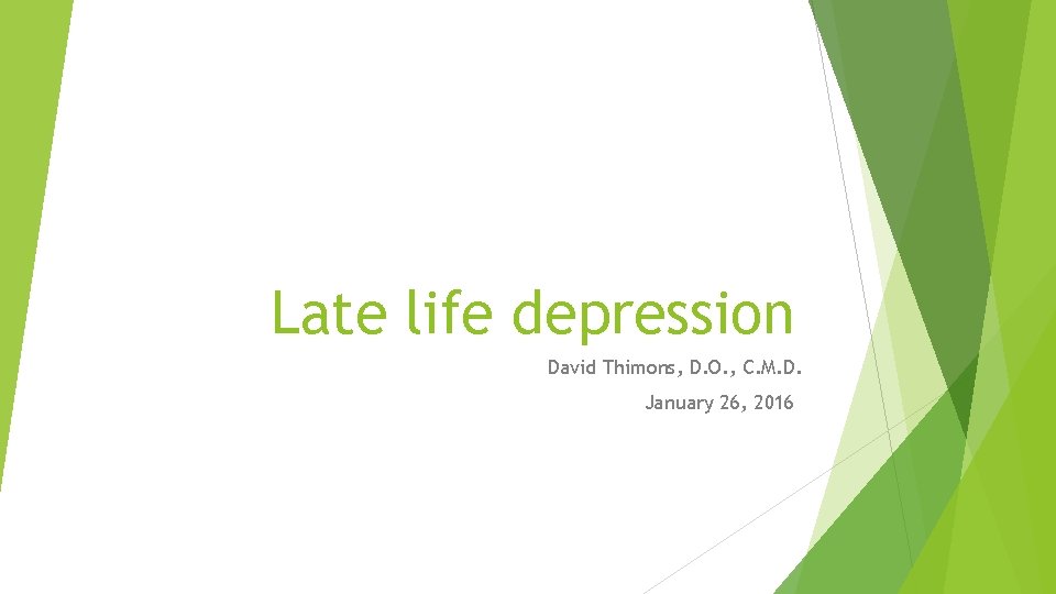 Late life depression David Thimons, D. O. , C. M. D. January 26, 2016