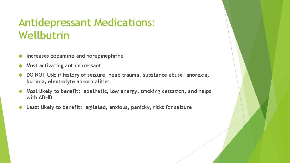 Antidepressant Medications: Wellbutrin Increases dopamine and norepinephrine Most activating antidepressant DO NOT USE if