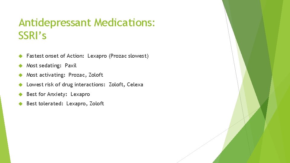 Antidepressant Medications: SSRI’s Fastest onset of Action: Lexapro (Prozac slowest) Most sedating: Paxil Most