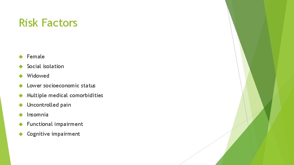 Risk Factors Female Social isolation Widowed Lower socioeconomic status Multiple medical comorbidities Uncontrolled pain