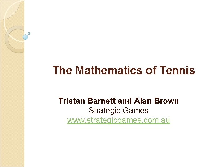 The Mathematics of Tennis Tristan Barnett and Alan Brown Strategic Games www. strategicgames. com.