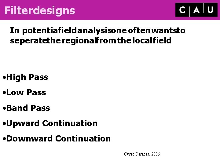 Filterdesigns In potentialfield analysisone often wantsto seperatethe regionalfrom the local field • High Pass Filterdesigns In potentialfield analysisone often wantsto seperatethe regionalfrom the local field • High Pass