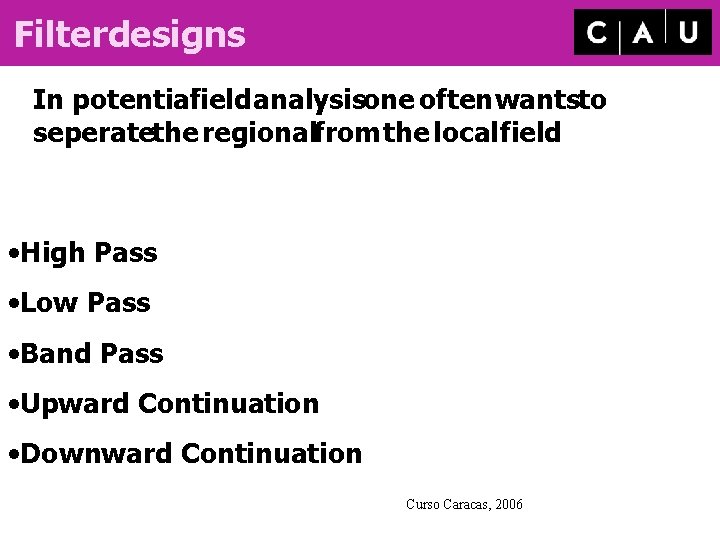 Filterdesigns In potentialfield analysisone often wantsto seperatethe regionalfrom the local field • High Pass