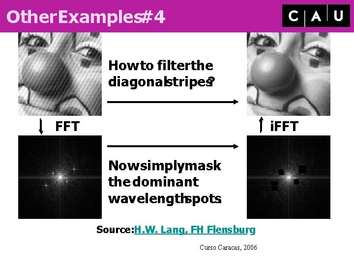 Other Examples#4 How to filterthe diagonalstripes? FFT i. FFT Now simplymask the dominant wavelengthspots.