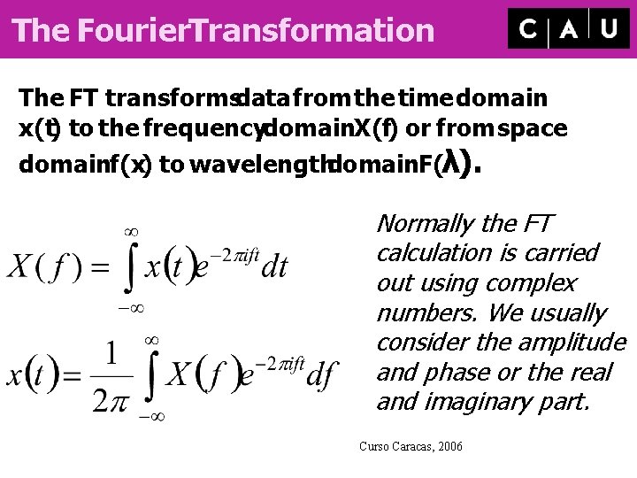 The Fourier. Transformation The FT transformsdata from the time domain x(t) to the frequencydomain.