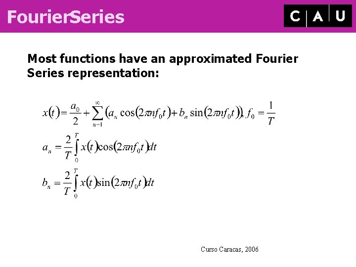 Fourier. Series Most functions have an approximated Fourier Series representation: Curso Caracas, 2006 