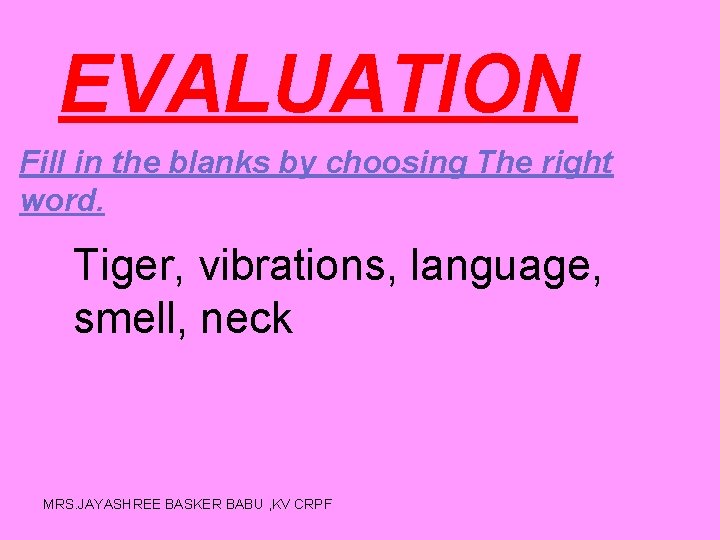 EVALUATION Fill in the blanks by choosing The right word. Tiger, vibrations, language, smell,
