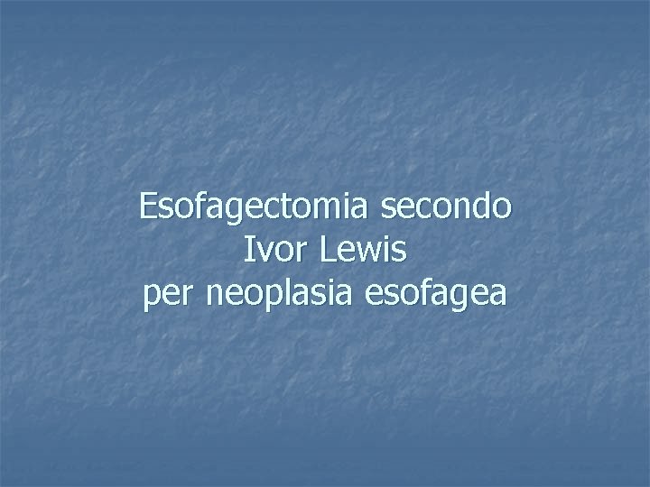 Esofagectomia secondo Ivor Lewis per neoplasia esofagea 
