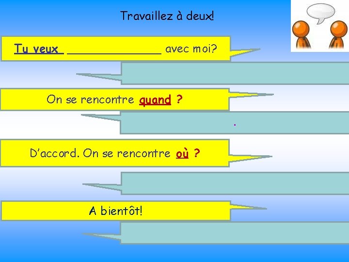 Travaillez à deux! Tu veux _______ avec moi? On se rencontre quand ? .