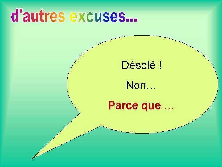 Désolé ! Non… Parce que … 