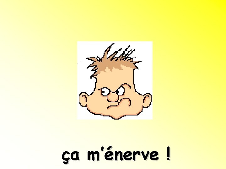 ça m’énerve ! 