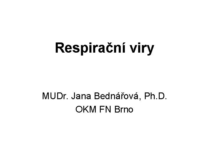 Respirační viry MUDr. Jana Bednářová, Ph. D. OKM FN Brno 