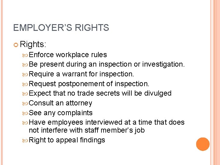 EMPLOYER’S RIGHTS Rights: Enforce workplace rules Be present during an inspection or investigation. Require