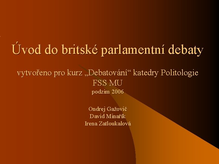 Úvod do britské parlamentní debaty vytvořeno pro kurz „Debatování“ katedry Politologie FSS MU podzim