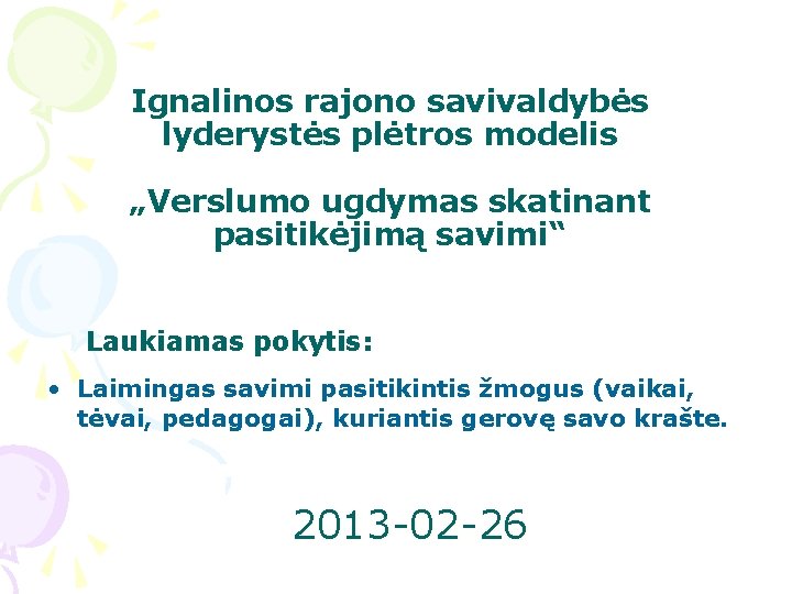 Ignalinos rajono savivaldybės lyderystės plėtros modelis „Verslumo ugdymas skatinant pasitikėjimą savimi“ Laukiamas pokytis: •