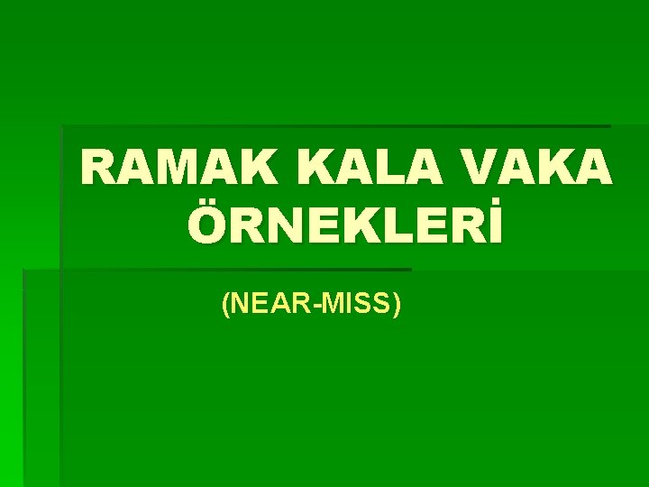 RAMAK KALA VAKA ÖRNEKLERİ (NEAR-MISS) 