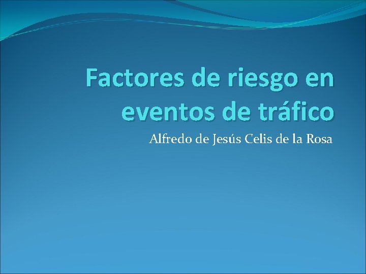 Factores de riesgo en eventos de tráfico Alfredo de Jesús Celis de la Rosa