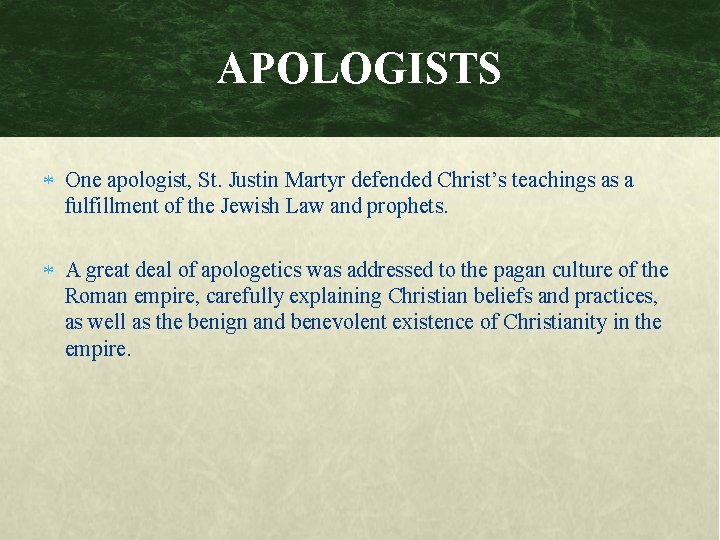 APOLOGISTS One apologist, St. Justin Martyr defended Christ’s teachings as a fulfillment of the