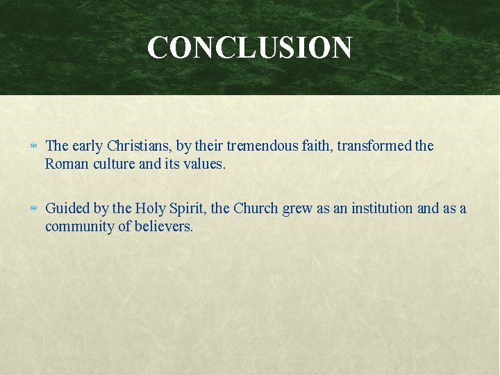 CONCLUSION The early Christians, by their tremendous faith, transformed the Roman culture and its