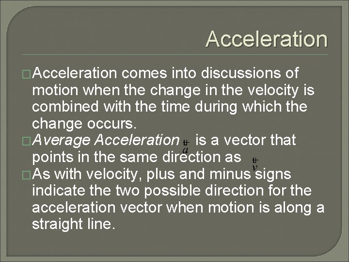 Acceleration �Acceleration comes into discussions of motion when the change in the velocity is