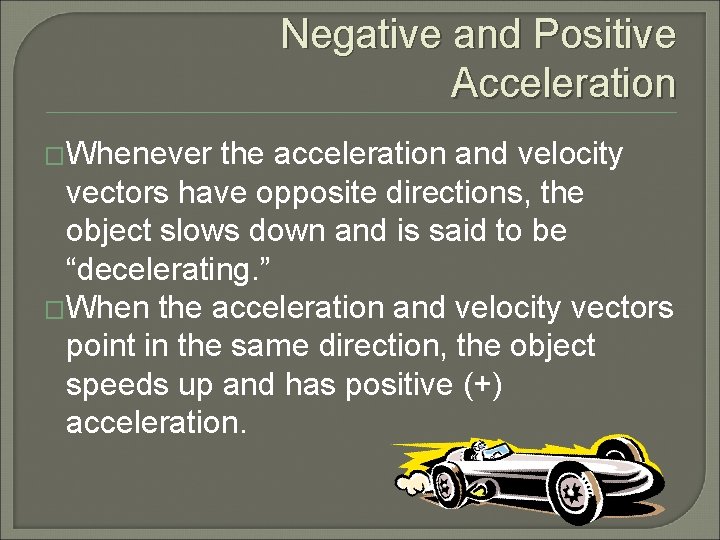 Negative and Positive Acceleration �Whenever the acceleration and velocity vectors have opposite directions, the