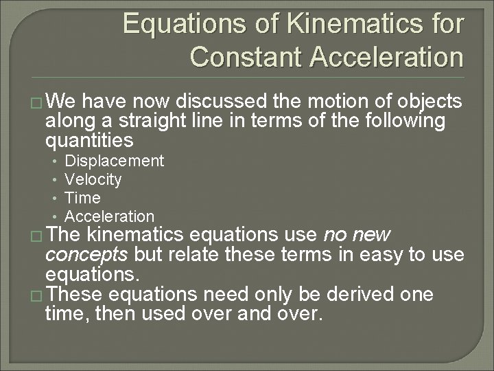 Equations of Kinematics for Constant Acceleration � We have now discussed the motion of