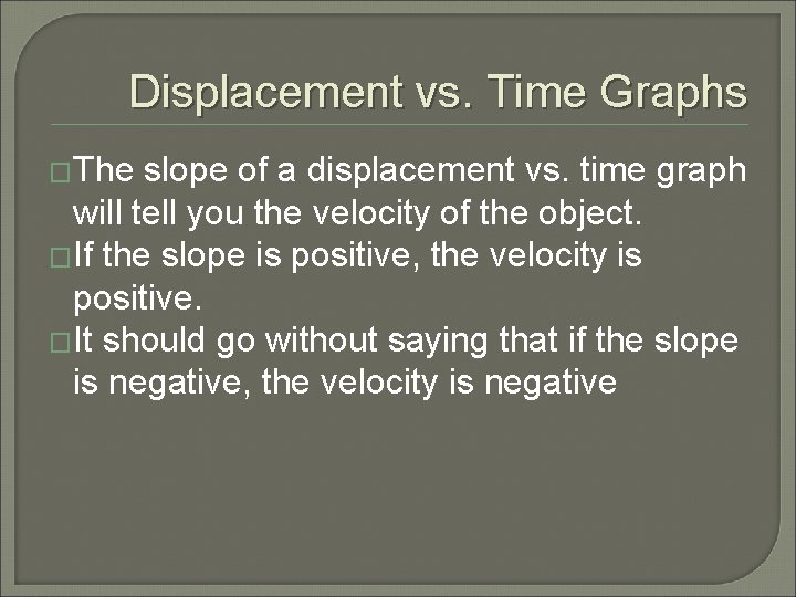Displacement vs. Time Graphs �The slope of a displacement vs. time graph will tell