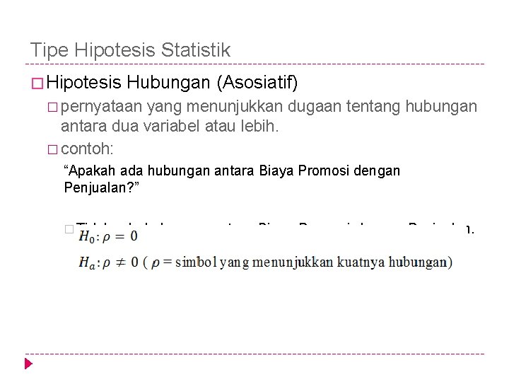 Tipe Hipotesis Statistik � Hipotesis Hubungan (Asosiatif) � pernyataan yang menunjukkan dugaan tentang hubungan Tipe Hipotesis Statistik � Hipotesis Hubungan (Asosiatif) � pernyataan yang menunjukkan dugaan tentang hubungan