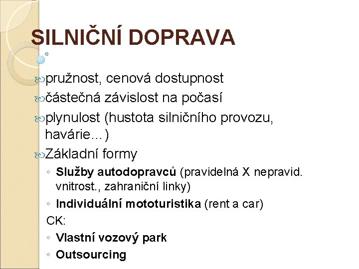 SILNIČNÍ DOPRAVA pružnost, cenová dostupnost částečná závislost na počasí plynulost (hustota silničního provozu, havárie…)