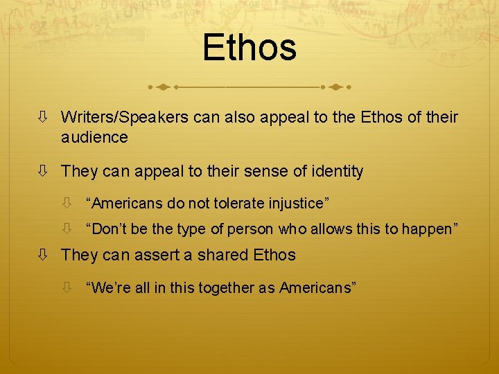Ethos Writers/Speakers can also appeal to the Ethos of their audience They can appeal