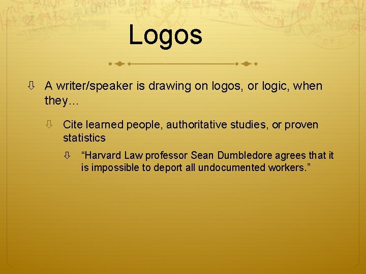 Logos A writer/speaker is drawing on logos, or logic, when they… Cite learned people,