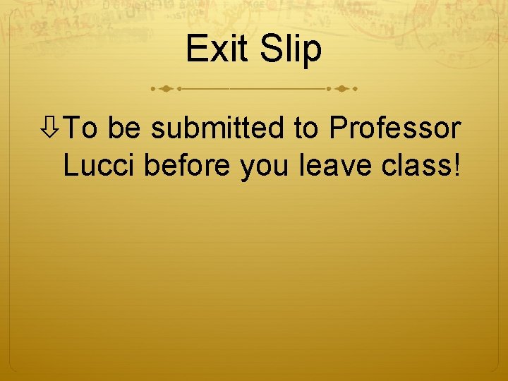 Exit Slip To be submitted to Professor Lucci before you leave class! 