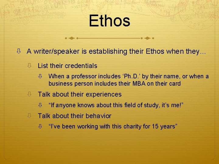 Ethos A writer/speaker is establishing their Ethos when they… List their credentials When a
