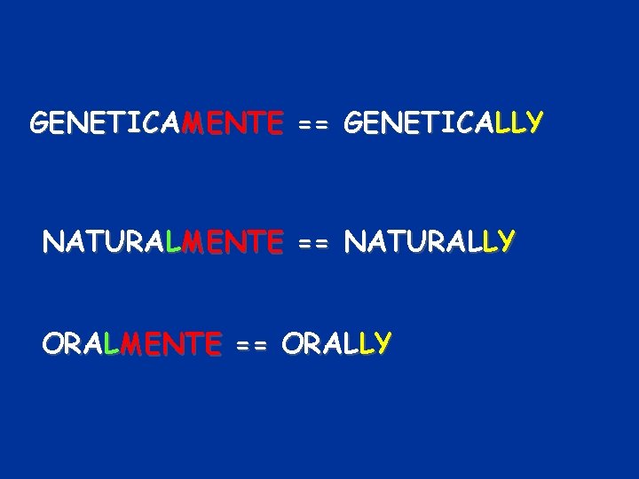 GENETICAMENTE == GENETICALLY NATURALMENTE == NATURALLY ORALMENTE == ORALLY 