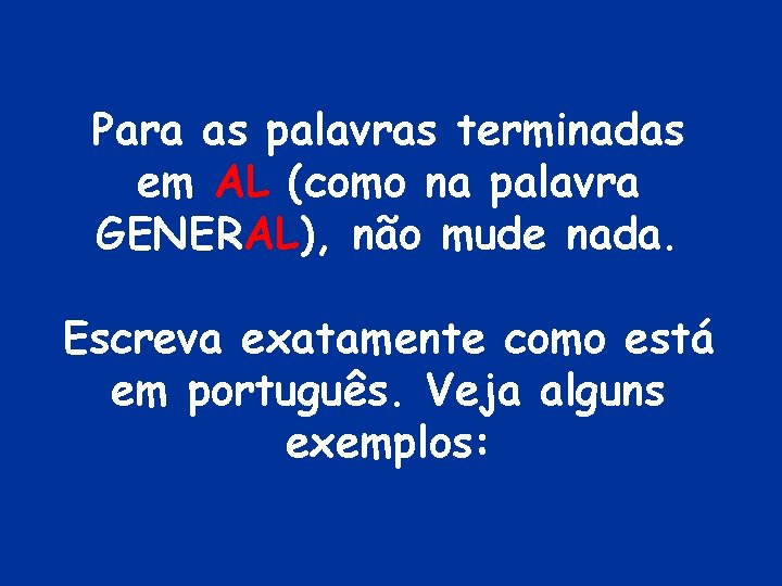 Para as palavras terminadas em AL (como na palavra GENERAL), não mude nada. Escreva