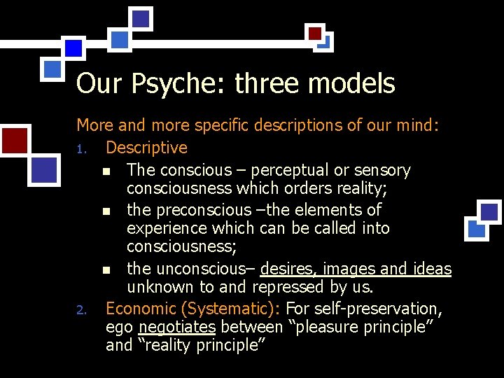 Our Psyche: three models More and more specific descriptions of our mind: 1. Descriptive