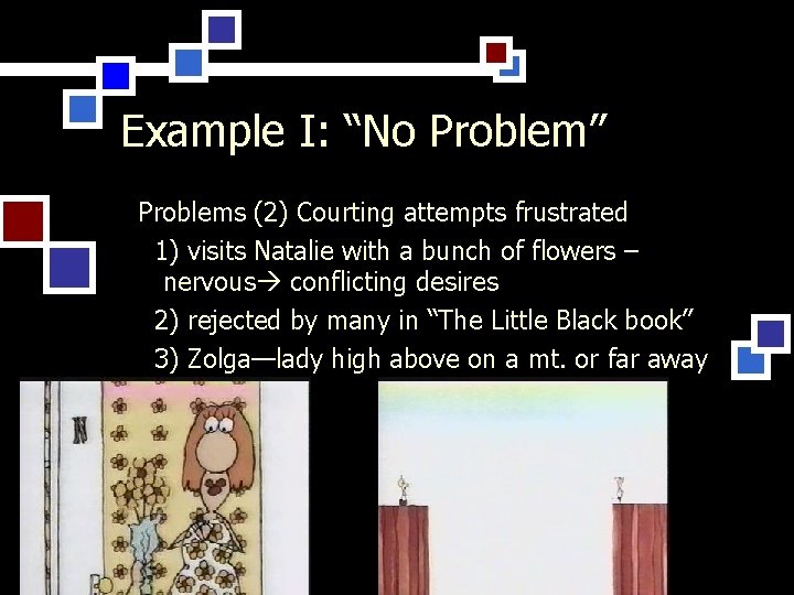 Example I: “No Problem” Problems (2) Courting attempts frustrated 1) visits Natalie with a