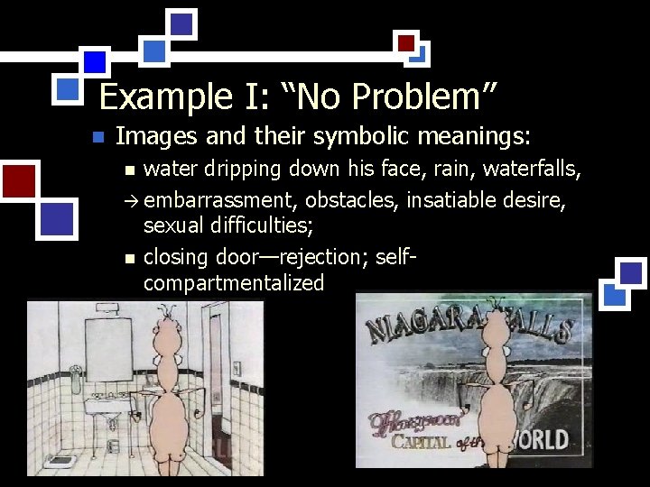 Example I: “No Problem” n Images and their symbolic meanings: water dripping down his