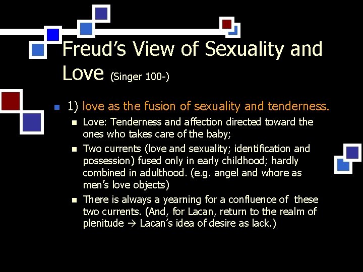 Freud’s View of Sexuality and Love (Singer 100 -) n 1) love as the