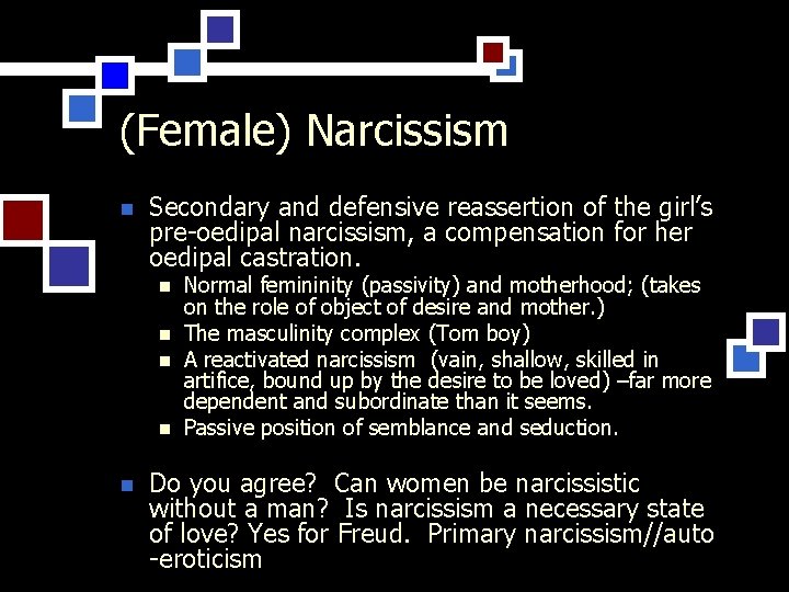 (Female) Narcissism n Secondary and defensive reassertion of the girl’s pre-oedipal narcissism, a compensation
