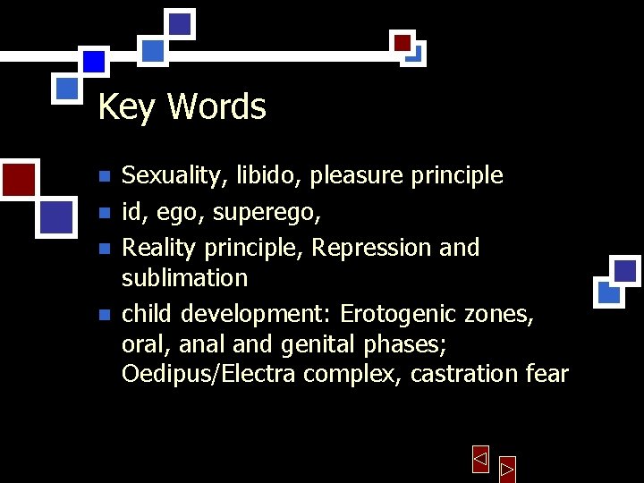 Key Words n n Sexuality, libido, pleasure principle id, ego, superego, Reality principle, Repression