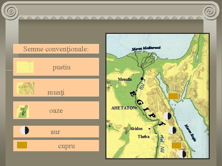  Semne convenţionale: pustiu il munţi оaze cupru АHETATON Аbidos Theba rîul Nil aur