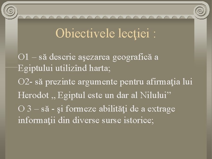 Obiectivele lecţiei : O 1 – să descrie aşezarea geografică a Egiptului utilizînd harta;